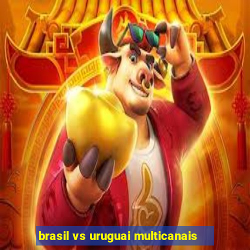 brasil vs uruguai multicanais